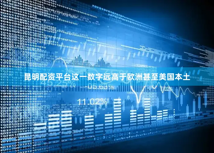 昆明配资平台这一数字远高于欧洲甚至美国本土