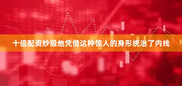 十倍配资炒股他凭借这种惊人的身形统治了内线
