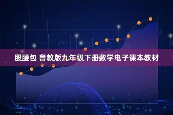 股腰包 鲁教版九年级下册数学电子课本教材